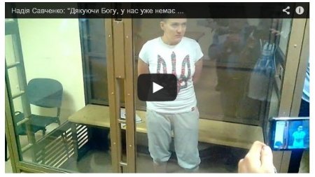 Савченко в российском суде: Верю, что у вас скоро не будет Путина Савченко в российском суде: Верю, что у вас скоро не будет Путина